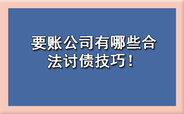 要账公司有哪些合法讨债技巧！.jpg