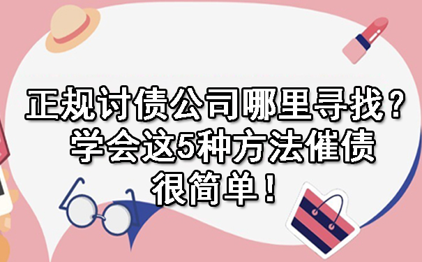 南宁正规讨债公司哪里寻找?学会这5种方法催债很简单!