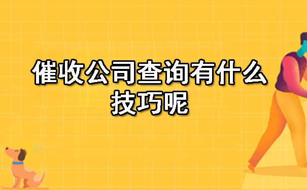 南宁催收公司查询有什么技巧呢